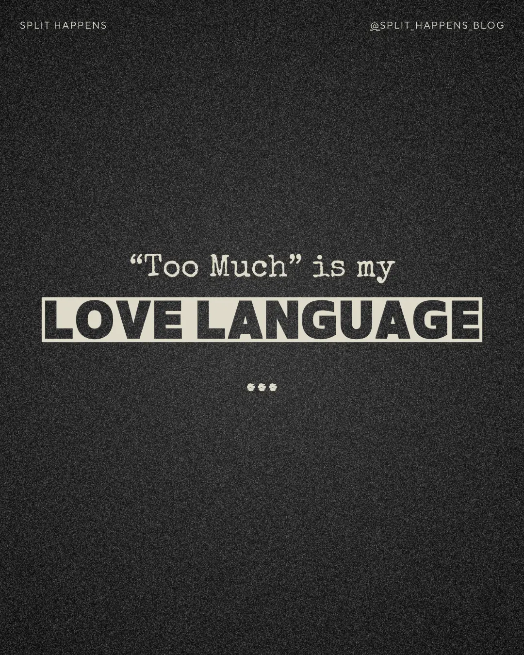 "Too Much" is my Love Language