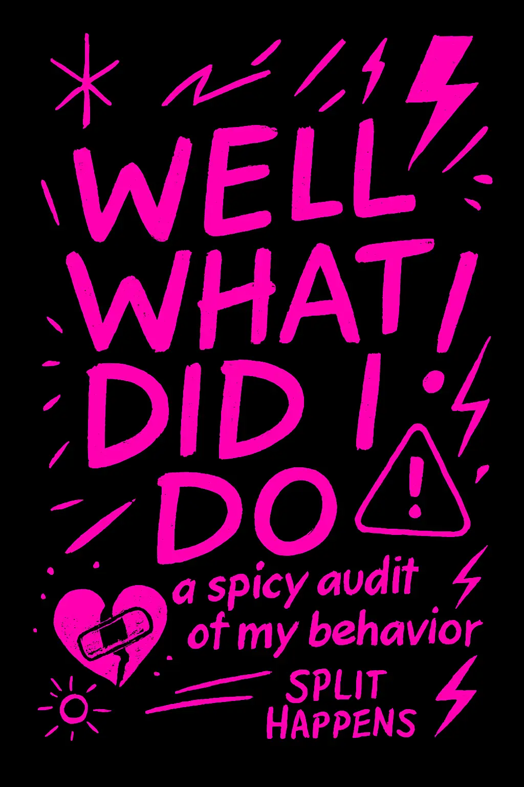Black background with bold, hot pink hand-drawn text reading “WELL WHAT DID I DO” surrounded by chaotic doodles including lightning bolts, warning icons, and a broken heart patched with glittery duct tape. Below the main text is the subtitle “a spicy audit of my behavior.”